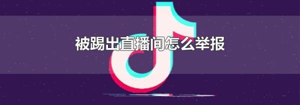被踢出直播间怎么举报