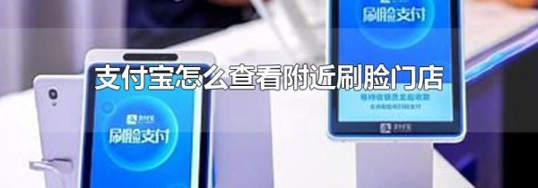 支付宝怎么查看附近刷脸门店