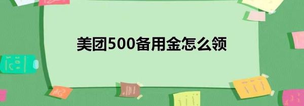 美团500备用金怎么领