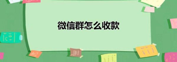 微信群怎么收款