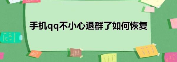 手机qq不小心退群了如何恢复
