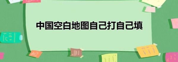 中国空白地图自己打自己填