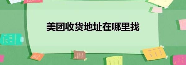 美团收货地址在哪里找
