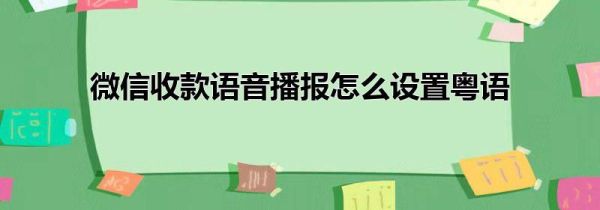 微信收款语音播报怎么设置粤语
