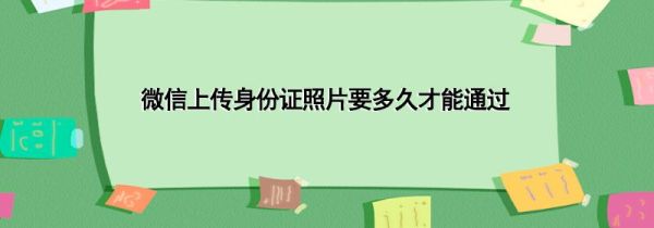 微信上传身份证照片要多久才能通过