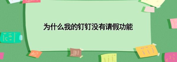 为什么我的钉钉没有请假功能