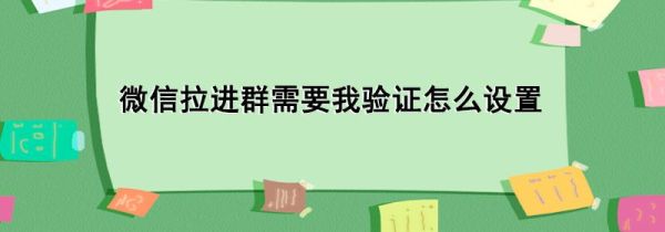 微信拉进群需要我验证怎么设置